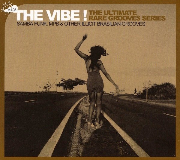 Various - The Vibe! The Ultimate Rare Grooves Series Vol. 03 Samba Funk, MPB & Other Illicit Brasilian Grooves