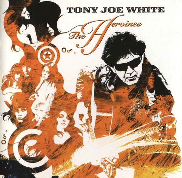 Tony Joe White - The Heroines